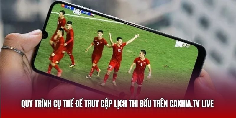 Quy trình cụ thể để truy cập lịch thi đấu trên Cakhia.tv Live